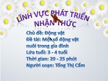 Bài giảng Mầm non Lớp Mầm - Chủ đề: Động vật. Đề tài: Một số động vật nuôi trong gia đình - Tống Thị Cẩm