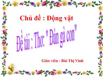 Bài giảng Mầm non Lớp Mầm - Chủ đề: Động vật. Đề tài: Thơ Đàn gà con - Bùi Thị Vinh