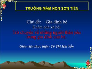 Bài giảng Mầm non Lớp Mầm - Chủ đề: Gia đình bé. Đề tài: Trò chuyện về những người thân yêu trong gia đình của bé - Tô Thị Hải Yến