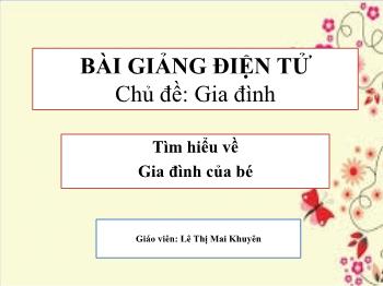 Bài giảng Mầm non Lớp Mầm - Chủ đề: Gia đình. Đề tài: Tìm hiểu về Gia đình của bé - Lê Thị Mai Khuyên