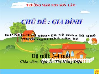 Bài giảng Mầm non Lớp Mầm - Chủ đề: Gia đình. Đề tài: Trò chuyện về mùa lũ quê em và ngôi nhà của bé - Nguyễn Thị Hồng Diệu