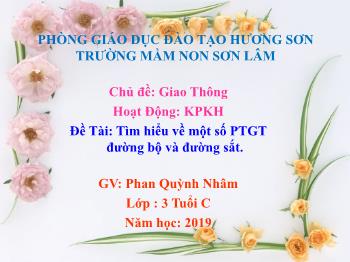 Bài giảng Mầm non Lớp Mầm - Chủ đề: Giao Thông. Đề tài: Tìm hiểu về một số PTGT đường bộ và đường sắt - Năm 2019 - Phan Quỳnh Nhâm