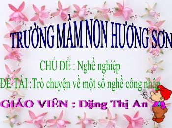 Bài giảng Mầm non Lớp Mầm - Chủ đề: Nghề nghiệp. Đề tài: Trò chuyện về một số nghề công nhân - Đặng Thị An