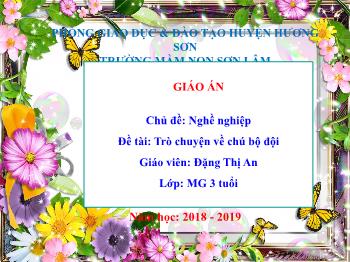 Bài giảng Mầm non Lớp Mầm - Chủ đề: Nghề nghiệp. Đề tài: Trò chuyện về chú bộ đội - Năm học 2018-2019 - Đặng Thị An