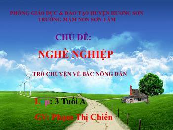 Bài giảng Mầm non Lớp Mầm - Chủ đề: Nghề nghiệp. Đề tài: Trò chuyện về nghề nông - Phạm Thị Chiến