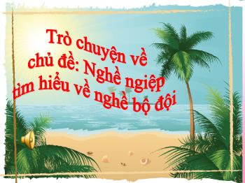 Bài giảng Mầm non Lớp Mầm - Chủ đề: Nghề ngiệp. Đề tài: Tìm hiểu về nghề bộ đội