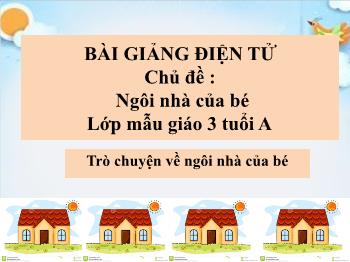 Bài giảng Mầm non Lớp Mầm - Chủ đề: Ngôi nhà của bé. Đề tài: Trò chuyện về ngôi nhà của bé