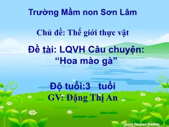 Bài giảng Mầm non Lớp Mầm - Chủ đề: Thế giới thực vật. Đề tài: Làm quen văn học Câu chuyện Hoa mào gà - Đặng Thị An