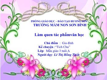 Bài giảng Mầm non Lớp Mầm - Chủ điểm: Gia đình. Kể chuyện: Tích Chu - Lê Thị Hồng Thiết