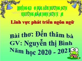 Bài giảng Mầm non Lớp Mầm - Đề tài: Đến thăm bà - Năm học 2020-2021 - Nguyễn Thị Bình