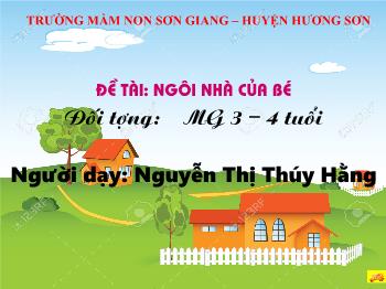 Bài giảng Mầm non Lớp Mầm - Đề tài: Ngôi nhà của bé - Nguyễn Thị Thúy Hằng