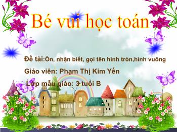 Bài giảng Mầm non Lớp Mầm - Đề tài: Ôn nhận biết, gọi tên hình tròn, hình vuông - Phạm Thị Kim Yến