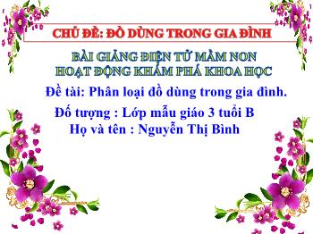 Bài giảng Mầm non Lớp Mầm - Đề tài: Phân loại đồ dùng trong gia đình - Nguyễn Thị Bình