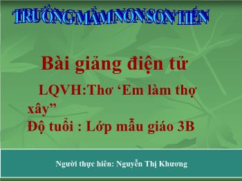 Bài giảng Mầm non Lớp Mầm - Đề tài: Thơ Em làm thợ xây - Nguyễn Thị Khương