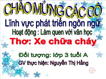 Bài giảng Mầm non Lớp Mầm - Đề tài: Thơ Xe chữa cháy - Nguyễn Thị Hằng