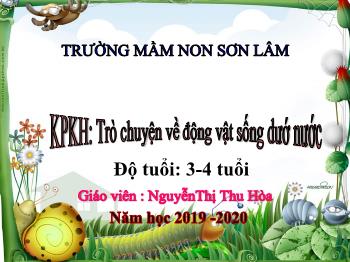 Bài giảng Mầm non Lớp Mầm - Đề tài: Trò chuyện về động vật sống - Năm học 2019-2020 - NguyễnThị Thu Hòa