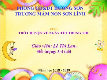 Bài giảng Mầm non Lớp Mầm - Đề tài: Trò chuyện về ngày tết trung thu - Năm học 2018-2019 - Lê Thị Lan