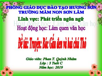 Bài giảng Mầm non Lớp Mầm - Đề tài: Truyện Bác Gấu đen và hai chú Thỏ - Phan Thị Quỳnh Nhâm