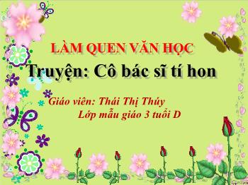 Bài giảng Mầm non Lớp Mầm - Đề tài: Truyện Cô bác sĩ tí hon - Thái Thị Thúy