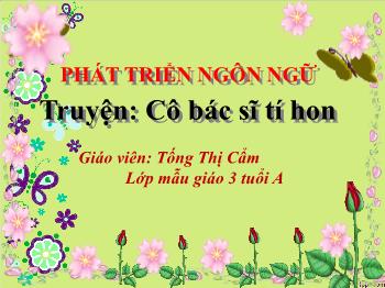 Bài giảng Mầm non Lớp Mầm - Đề tài: Truyện Cô bác sĩ tí hon - Tống Thị Cẩm