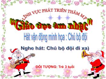 Bài giảng Mầm non Lớp Mầm - Hát vận động minh họa: Chú bộ đội. Nghe hát: Chú bộ đội đi xa