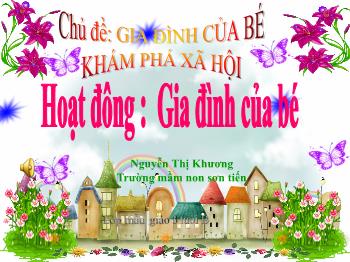 Bài giảng Mầm non Lớp Mầm - Hoạt đông: Gia đình của bé - Nguyễn Thị Khương