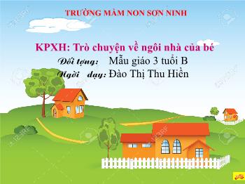 Bài giảng Mầm non Lớp Mầm - Khám phá khoa học: Trò chuyện về ngôi nhà của bé - Đào Thị Thu Hiền