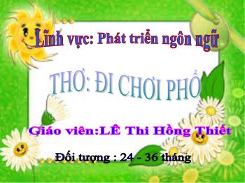 Bài giảng Mầm non Lớp Nhà Trẻ - Bài: Thơ Đi chơi phố. Lĩnh vực: Phát triển ngôn ngữ - Lê Thị Hồng Thiết