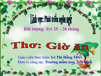 Bài giảng Mầm non Lớp Nhà Trẻ - Bài thơ: Giờ ăn. Lĩnh vực: Phát triển ngôn ngữ - Lê Thị Hồng thiết