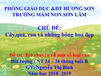 Bài giảng Mầm non Lớp Nhà trẻ - Chủ đề: Cây, quả, rau và những bông hoa đẹp. Đề tài: Trò chuyện về một số loại rau - Năm học 2018-2019 - Nguyễn Thị Bình