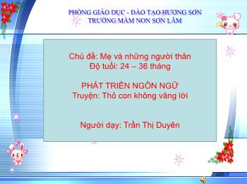 Bài giảng Mầm non Lớp Nhà trẻ - Chủ đề: Mẹ và những người thân. Đề tài: Truyện Thỏ con không vâng lời - Trần Thị Duyên