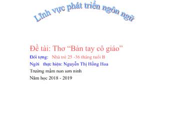 Bài giảng Mầm non Lớp Nhà trẻ - Đề tài: Thơ Bàn tay cô giáo - Năm học 2018-2019 - Nguyễn Thị Hồng Hoa