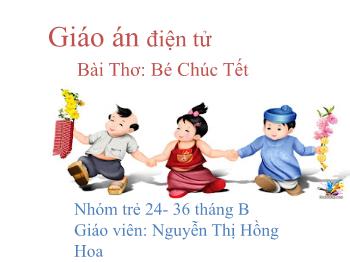 Bài giảng Mầm non Lớp Nhà trẻ - Đề tài: Thơ Bé Chúc Tết - Nguyễn Thị Hồng Hoa