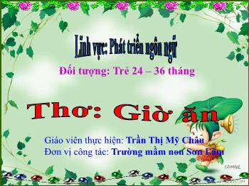 Bài giảng Mầm non Lớp Nhà trẻ - Đề tài: Thơ Giờ ăn - Trần Thị Mỹ Châu