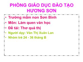 Bài giảng Mầm non Lớp Nhà trẻ - Đề tài: Thơ quả thị - Văn Thị Xuân Lan