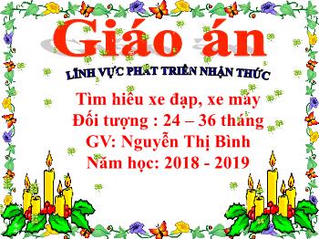 Bài giảng Mầm non Lớp Nhà trẻ - Đề tài: Tìm hiểu xe đạp, xe máy - Năm học 2018-2019 - Nguyễn Thị Bình