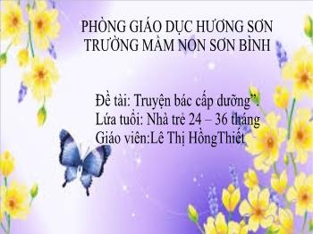 Bài giảng Mầm non Lớp Nhà Trẻ - Đề tài: Truyện bác cấp dưỡng - Lê Thị HồngThiết