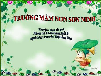 Bài giảng Mầm non Lớp Nhà trẻ - Đề tài: Truyện Bạn tốt quá - Nguyễn Thị Hồng Hoa