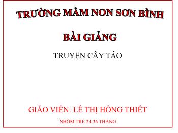 Bài giảng Mầm non Lớp Nhà trẻ - Đề tài: Truyện Cây táo - Lê Thị HồngThiết