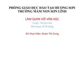 Bài giảng Mầm non Lớp Nhà trẻ - Đề tài: Truyện Thỏ dọn nhà - Đoàn Thị Dung