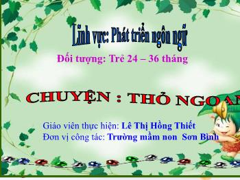 Bài giảng Mầm non Lớp Nhà trẻ - Đề tài: Truyện Thỏ ngoan - Lê Thị Hồng Thiết