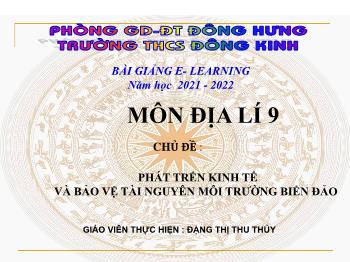 Bài giảng Địa lí Lớp 9 - Chủ đề: Phát trển kinh tế và bảo vệ tài nguyên môi trường biển đảo - Năm học 2021-2022 - Đặng Thị Thu Thủy