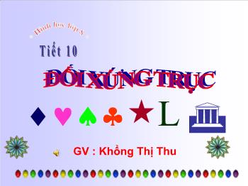 Bài giảng Hình học Lớp 8 - Tiết 10: Đối xứng trục - Khổng Thị Thu