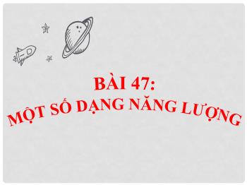 Bài giảng Khoa học tự nhiên Lớp 6 Sách Kết nối tri thức - Bài 47: Một số dạng năng lượng