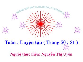 Bài giảng Toán Lớp 5 - Luyện tập (Trang 50, 51) - Năm học 2022-2023 - Nguyễn Thị Uyên