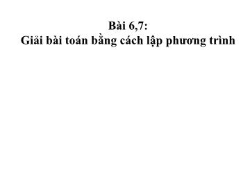 Bài giảng Toán Lớp 8 - Bài 6+7: Giải bài toán bằng cách lập phương trình