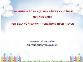 Chuyên đề Ngữ văn Lớp 9 - Nghị luận về nhân vật trong đoạn trích truyện - Vũ Thị Chính