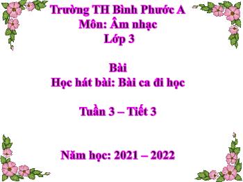Bài giảng Âm nhạc Lớp 3 - Tuần 3, Tiết 3, Học hát bài: Bài ca đi học (Nhạc và lời: Phan Trần Bảng) - Năm học 2021-2022 - Trần Văn Diện