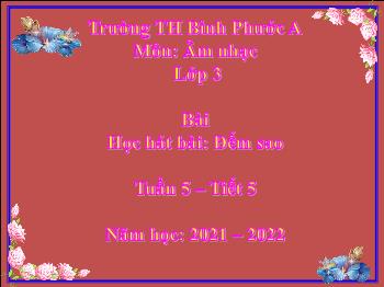 Bài giảng Âm nhạc Lớp 3 - Tuần 5, Tiết 5, Học hát bài: Đếm sao (Nhạc và lời: Văn Chung) - Năm học 2021-2022 - Trần Văn Diện
