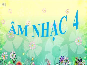 Bài giảng Âm nhạc Lớp 4 - Tiết 1: Ôn tập 3 bài hát và kí hiệu ghi nhạc ở lớp 3 - Năm học 2021-2022 - Trần Văn Diện